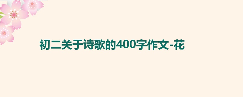 初二关于诗歌的400字作文-花