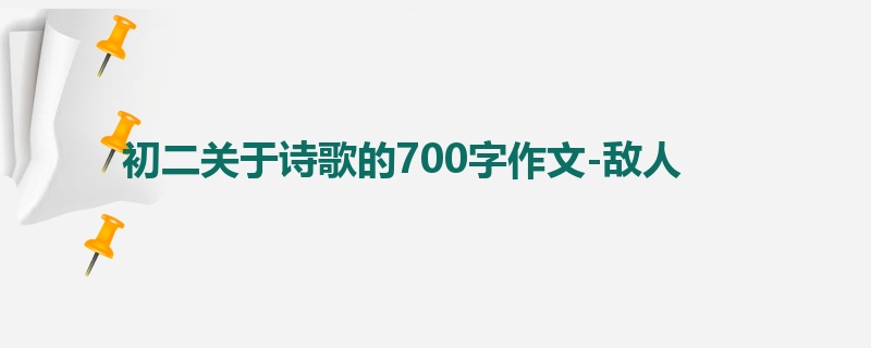 初二关于诗歌的700字作文-敌人
