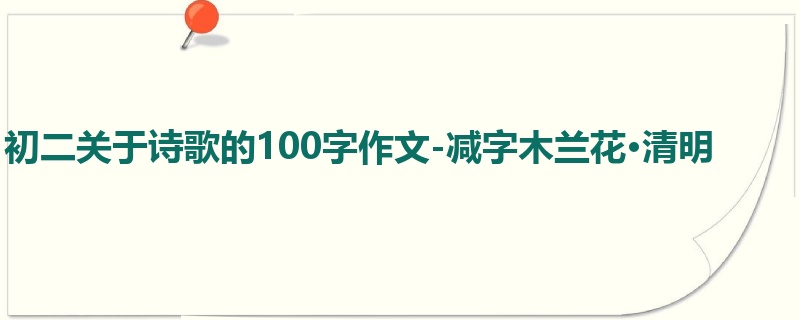 初二关于诗歌的100字作文-减字木兰花·清明