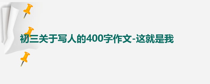 初三关于写人的400字作文-这就是我