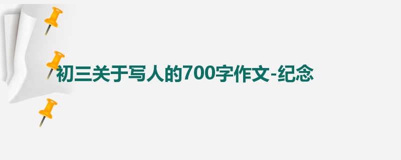 初三关于写人的700字作文-纪念