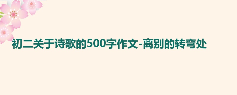 初二关于诗歌的500字作文-离别的转弯处