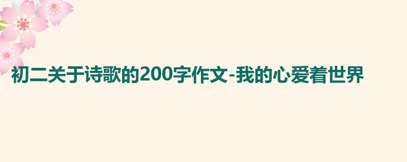 初二关于诗歌的200字作文-我的心爱着世界