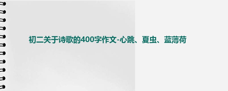 初二关于诗歌的400字作文-心跳、夏虫、蓝薄荷