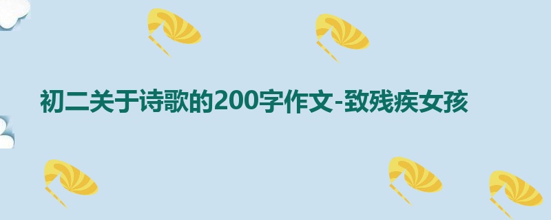 初二关于诗歌的200字作文-致残疾女孩