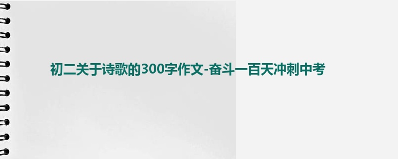 初二关于诗歌的300字作文-奋斗一百天冲刺中考