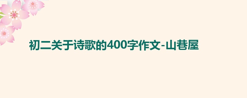 初二关于诗歌的400字作文-山巷屋