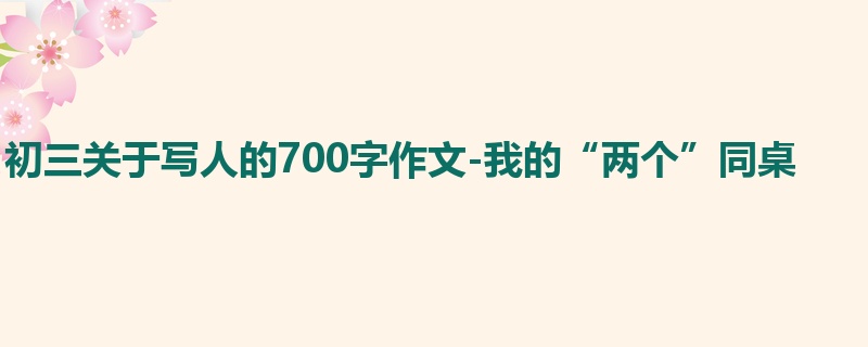初三关于写人的700字作文-我的“两个”同桌