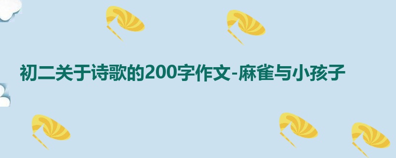 初二关于诗歌的200字作文-麻雀与小孩子