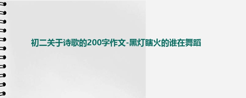 初二关于诗歌的200字作文-黑灯瞎火的谁在舞蹈