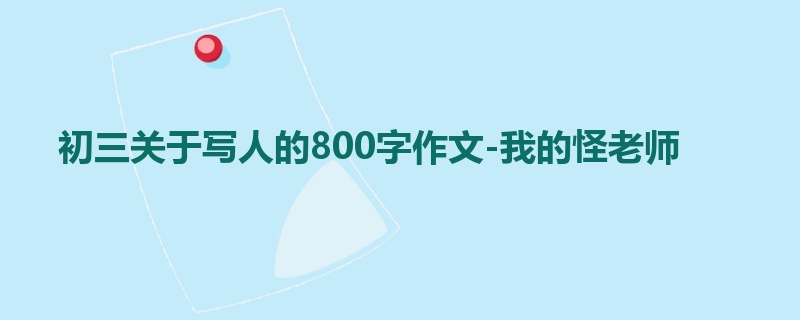 初三关于写人的800字作文-我的怪老师