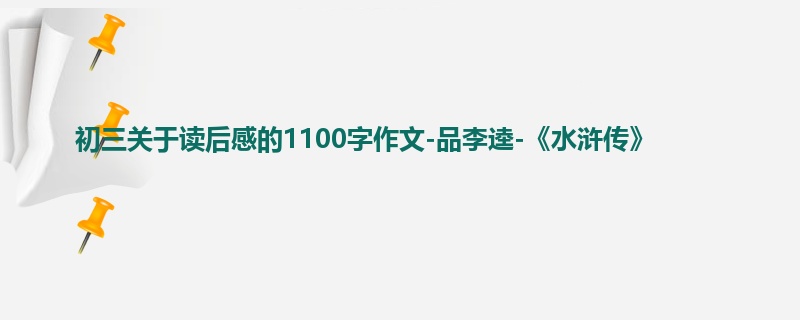 初三关于读后感的1100字作文-品李逵-《水浒传》