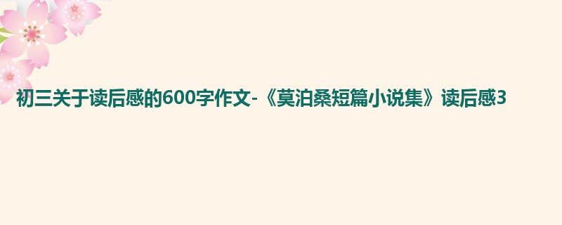 初三关于读后感的600字作文-《莫泊桑短篇小说集》读后感3