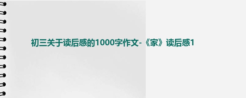 初三关于读后感的1000字作文-《家》读后感1