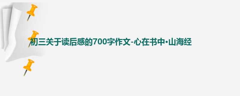 初三关于读后感的700字作文-心在书中·山海经