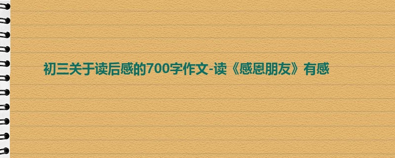 初三关于读后感的700字作文-读《感恩朋友》有感