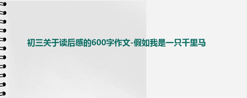 初三关于读后感的600字作文-假如我是一只千里马