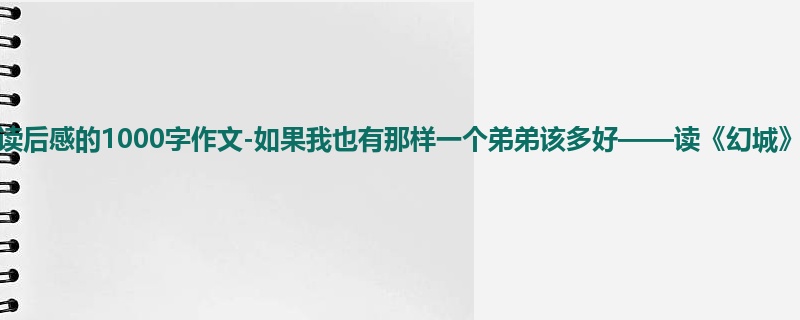 初三关于读后感的1000字作文-如果我也有那样一个弟弟该多好——读《幻城》有感