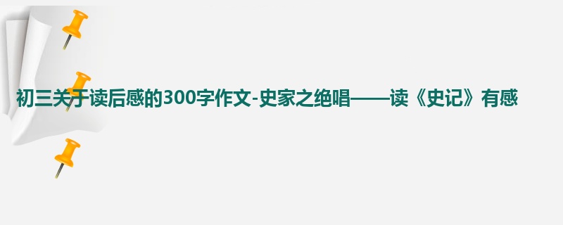 初三关于读后感的300字作文-史家之绝唱——读《史记》有感