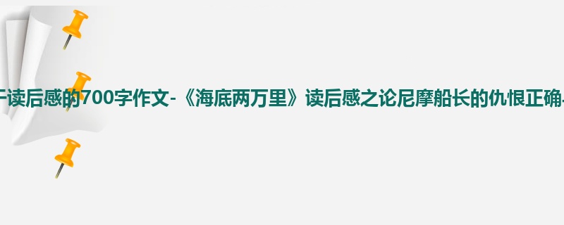 初三关于读后感的700字作文-《海底两万里》读后感之论尼摩船长的仇恨正确与否