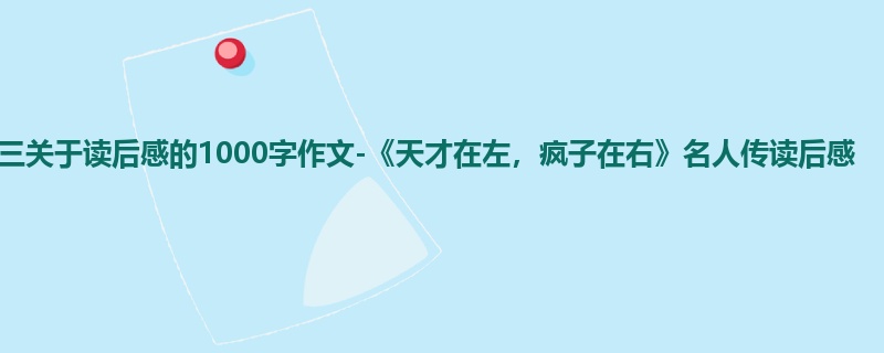 初三关于读后感的1000字作文-《天才在左,疯子在右》名人传读后感