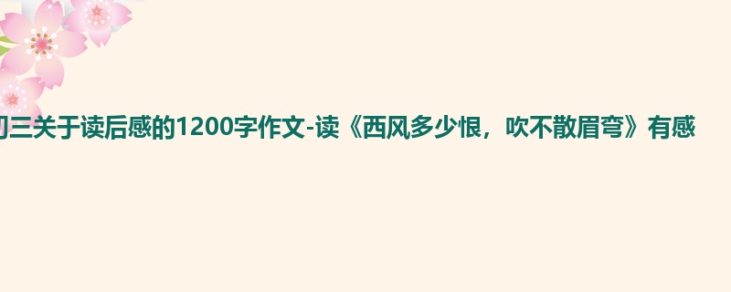 初三关于读后感的1200字作文-读《西风多少恨,吹不散眉弯》有感