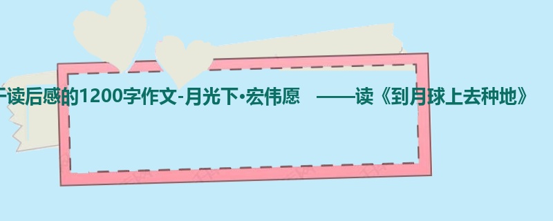 初三关于读后感的1200字作文-月光下·宏伟愿 ——读《到月球上去种地》