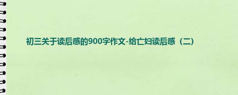 初三关于读后感的900字作文-给亡妇读后感(二)