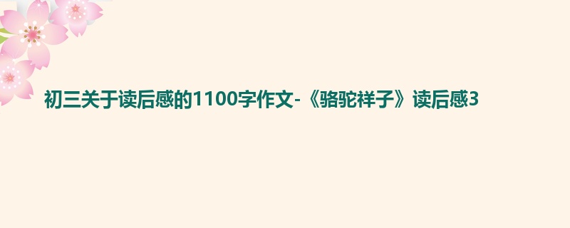 初三关于读后感的1100字作文-《骆驼祥子》读后感3