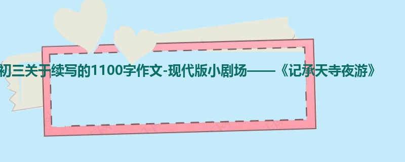 初三关于续写的1100字作文-现代版小剧场——《记承天寺夜游》
