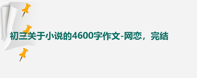 初三关于小说的4600字作文-网恋,完结