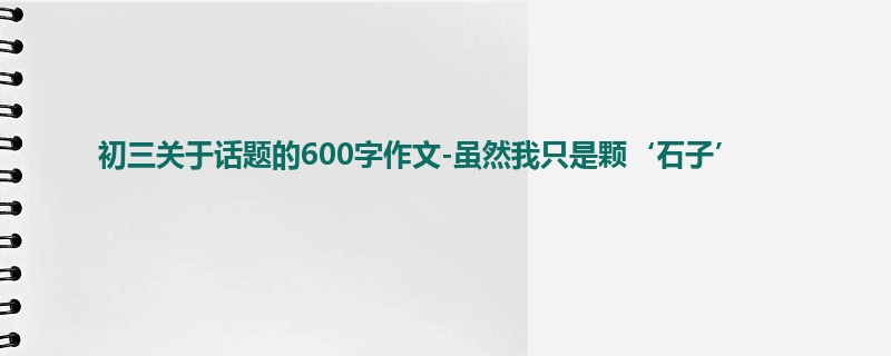 初三关于话题的600字作文-虽然我只是颗‘石子’