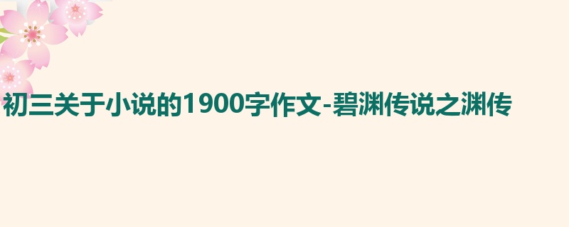 初三关于小说的1900字作文-碧渊传说之渊传
