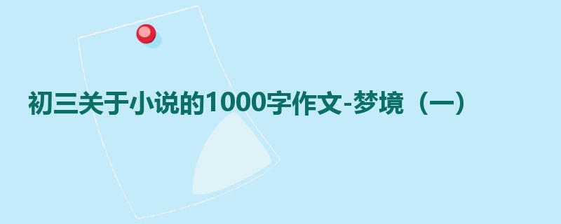 初三关于小说的1000字作文-梦境(一)
