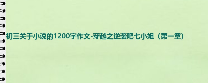 初三关于小说的1200字作文-穿越之逆袭吧七小姐(第一章)