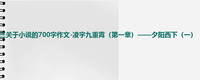 初三关于小说的700字作文-凌宇九重霄(第一章)——夕阳西下(一)
