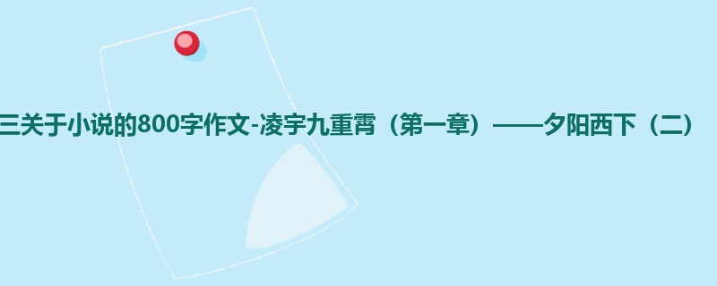 初三关于小说的800字作文-凌宇九重霄(第一章)——夕阳西下(二)