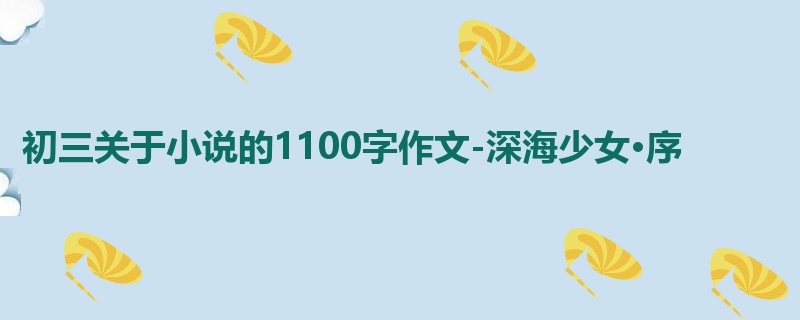 初三关于小说的1100字作文-深海少女·序