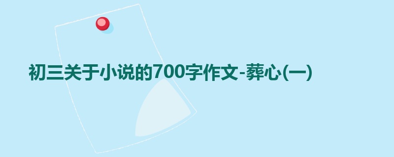 初三关于小说的700字作文-葬心(一)