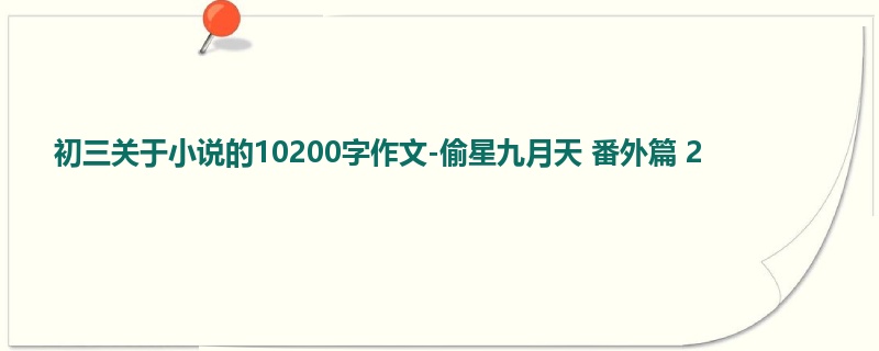 初三关于小说的10200字作文-偷星九月天 番外篇 2
