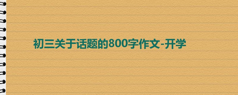 初三关于话题的800字作文-开学