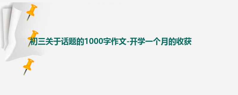 初三关于话题的1000字作文-开学一个月的收获