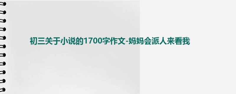 初三关于小说的1700字作文-妈妈会派人来看我