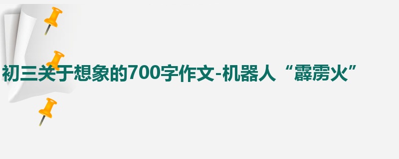 初三关于想象的700字作文-机器人“霹雳火”