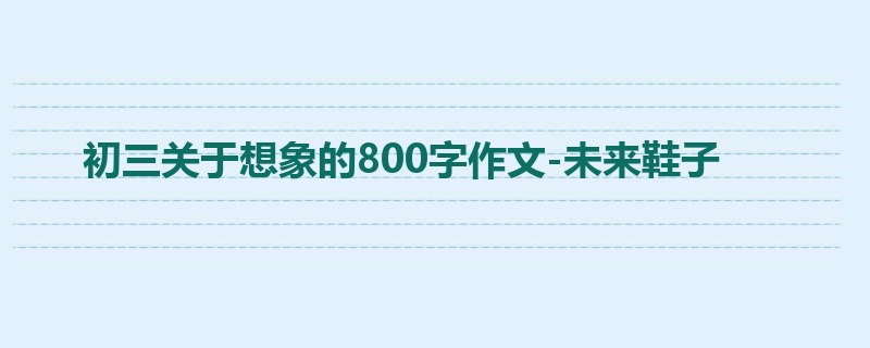 初三关于想象的800字作文-未来鞋子