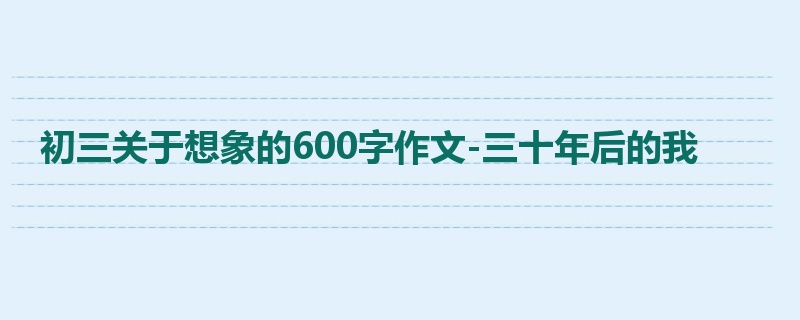 初三关于想象的600字作文-三十年后的我