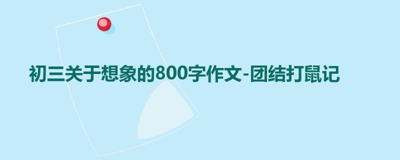 初三关于想象的800字作文-团结打鼠记