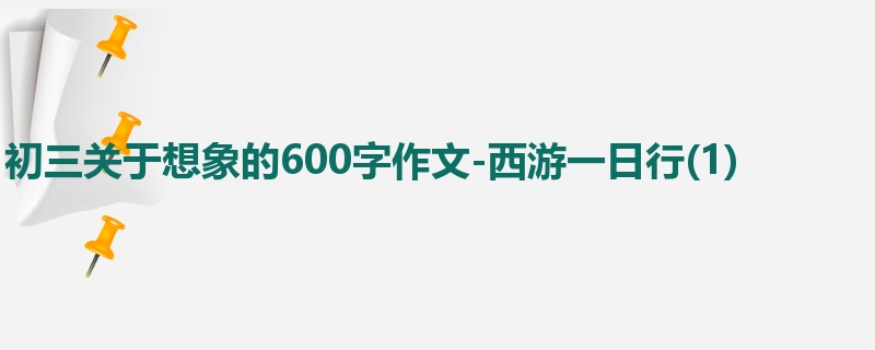 初三关于想象的600字作文-西游一日行(1)