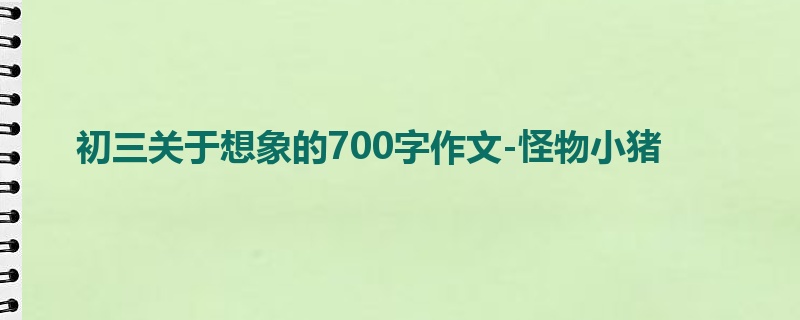初三关于想象的700字作文-怪物小猪