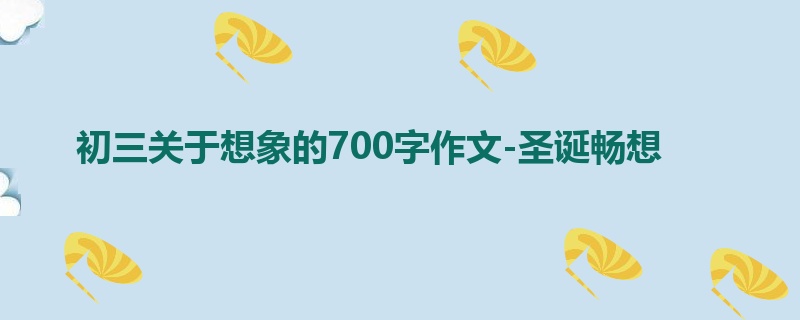 初三关于想象的700字作文-圣诞畅想